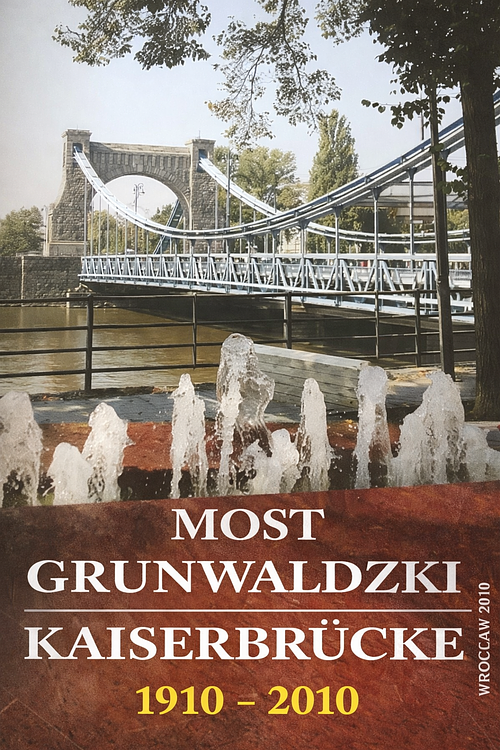 Jan Biliszczuk, L. Budych, J, Rabiega: Most Grunwaldzki - Kaiserbr&uuml;cke 1910-2010